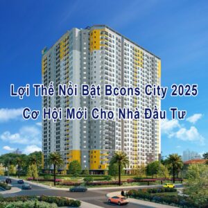 Lợi thế nổi bật căn hộ Bcons City mới nhất 2025